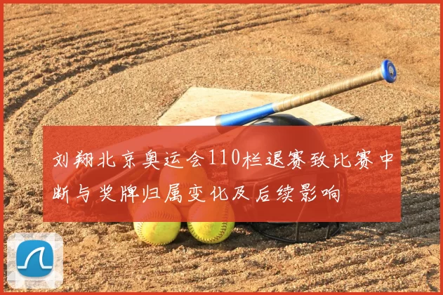 刘翔北京奥运会110栏退赛致比赛中断与奖牌归属变化及后续影响