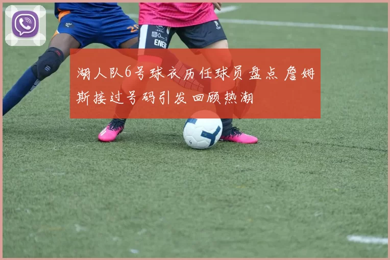 湖人队6号球衣历任球员盘点 詹姆斯接过号码引发回顾热潮