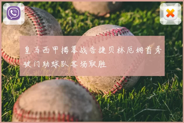 皇马西甲揭幕战告捷贝林厄姆首秀破门助球队客场取胜