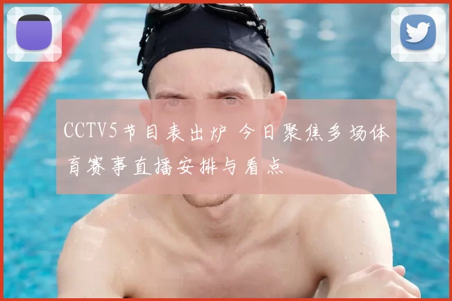 CCTV5节目表出炉 今日聚焦多场体育赛事直播安排与看点
