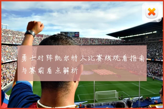 勇士对阵凯尔特人比赛线观看指南与赛前看点解析