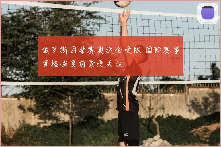 俄罗斯因禁赛奥运会受限 国际赛事资格恢复前景受关注