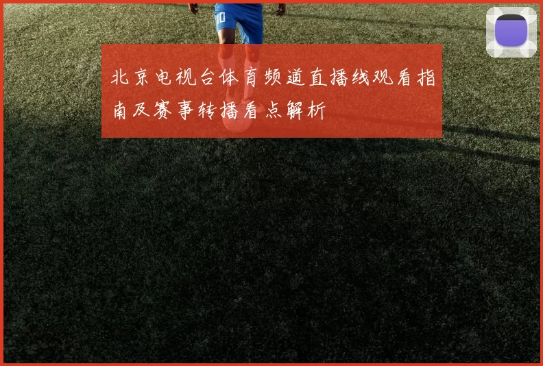 北京电视台体育频道直播线观看指南及赛事转播看点解析