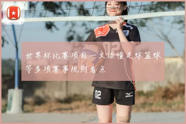 世界杯比赛项目一文读懂足球篮球等多项赛事规则看点