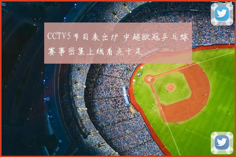 CCTV5节目表出炉 中超欧冠乒乓球赛事密集上线看点十足