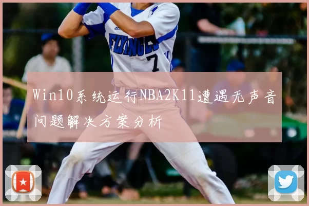 Win10系统运行NBA2K11遭遇无声音问题解决方案分析